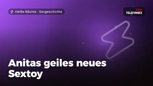 Sexgeschichte „Anitas geiles neues Sextoy“ – Thema Heiße Nächte